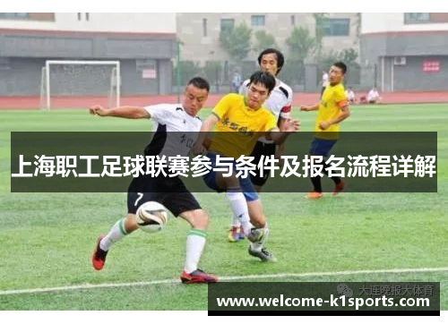 上海职工足球联赛参与条件及报名流程详解