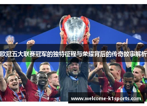 欧冠五大联赛冠军的独特征程与荣耀背后的传奇故事解析