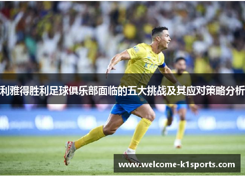 利雅得胜利足球俱乐部面临的五大挑战及其应对策略分析